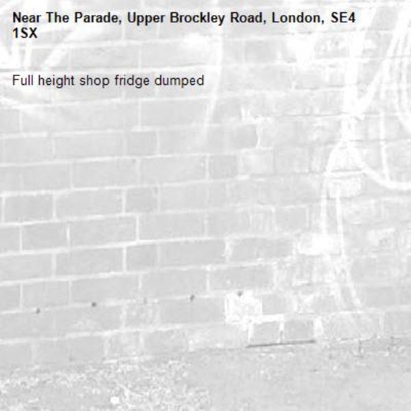 Full height shop fridge dumped -The Parade, Upper Brockley Road, London, SE4 1SX
