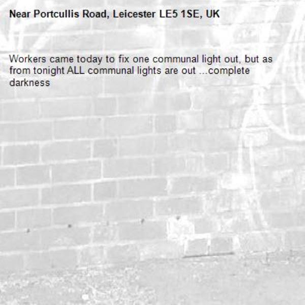 Workers came today to fix one communal light out, but as from tonight ALL communal lights are out ...complete darkness -Portcullis Road, Leicester LE5 1SE, UK