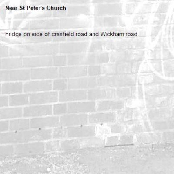 Fridge on side of cranfield road and Wickham road-St Peter's Church