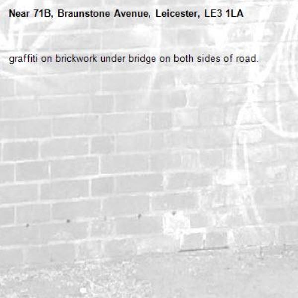 graffiti on brickwork under bridge on both sides of road.-71B, Braunstone Avenue, Leicester, LE3 1LA