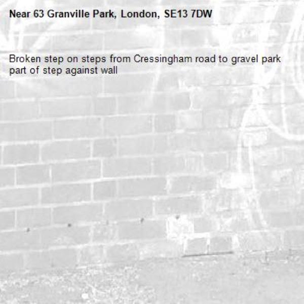 Broken step on steps from Cressingham road to gravel park part of step against wall-63 Granville Park, London, SE13 7DW