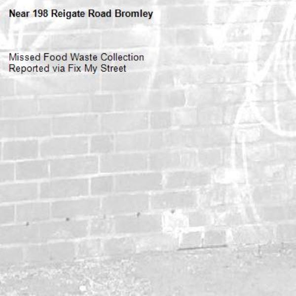 Missed Food Waste Collection
Reported via Fix My Street-198 Reigate Road Bromley