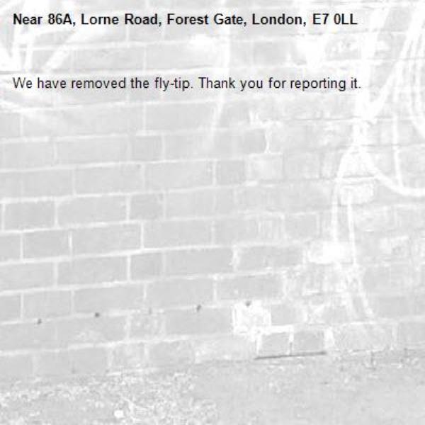 We have removed the fly-tip. Thank you for reporting it.-86A, Lorne Road, Forest Gate, London, E7 0LL