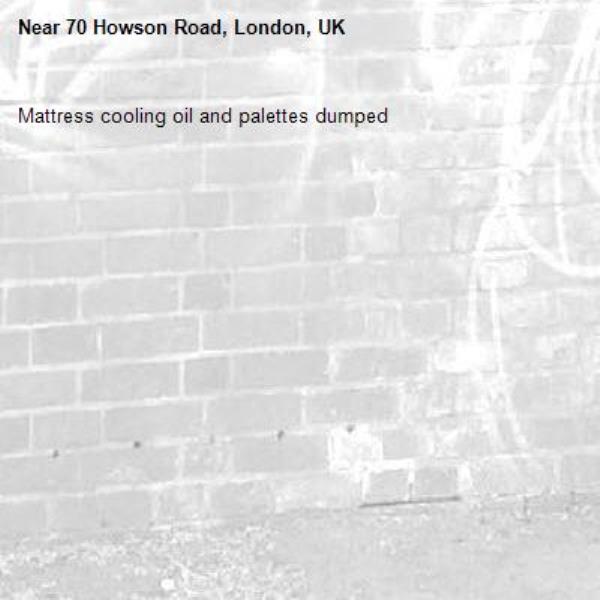 Mattress cooling oil and palettes dumped

-70 Howson Road, London, UK