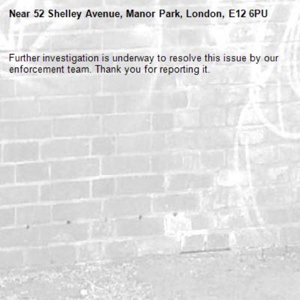 Further investigation is underway to resolve this issue by our enforcement team. Thank you for reporting it.-52 Shelley Avenue, Manor Park, London, E12 6PU