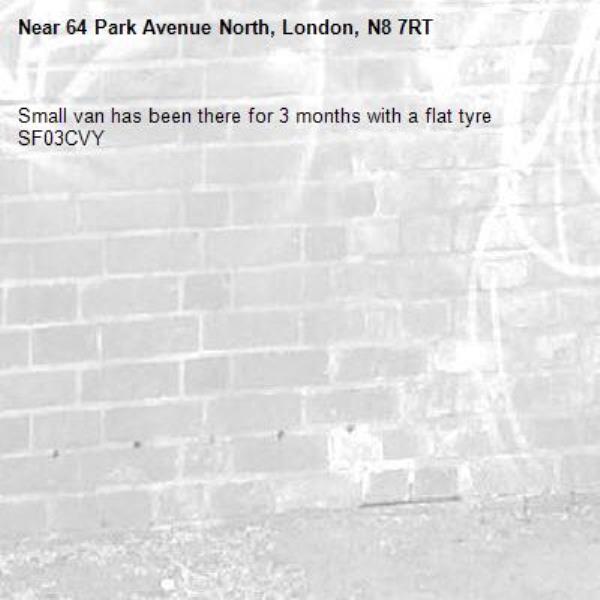 Small van has been there for 3 months with a flat tyre SF03CVY-64 Park Avenue North, London, N8 7RT
