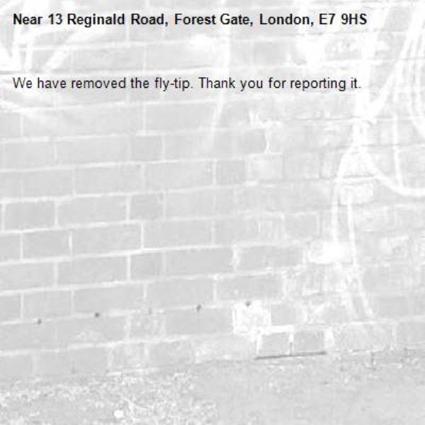 We have removed the fly-tip. Thank you for reporting it.-13 Reginald Road, Forest Gate, London, E7 9HS