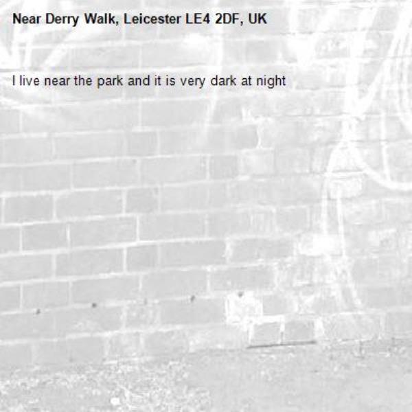 I live near the park and it is very dark at night -Derry Walk, Leicester LE4 2DF, UK