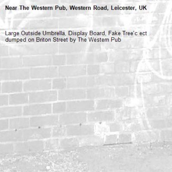 Large Outside Umbrella, Display Board, Fake Tree'c ect dumped on Briton Street by The Western Pub-The Western Pub, Western Road, Leicester, UK