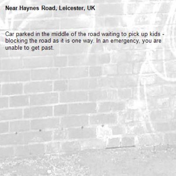 Car parked in the middle of the road waiting to pick up kids - blocking the road as it is one way. In an emergency, you are unable to get past. -Haynes Road, Leicester, UK