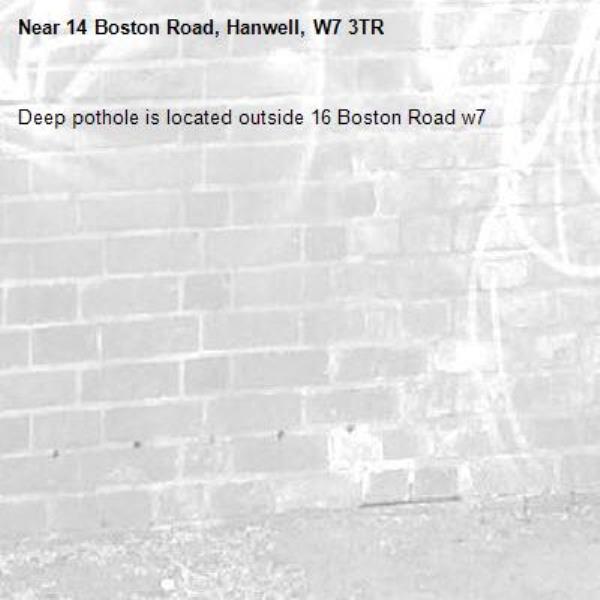 Deep pothole is located outside 16 Boston Road w7-14 Boston Road, Hanwell, W7 3TR