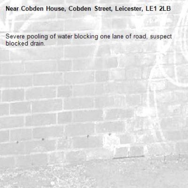 Severe pooling of water blocking one lane of road, suspect blocked drain.-Cobden House, Cobden Street, Leicester, LE1 2LB