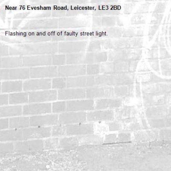 Flashing on and off of faulty street light.-76 Evesham Road, Leicester, LE3 2BD