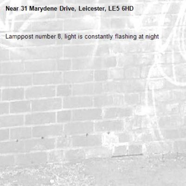 Lamppost number 8, light is constantly flashing at night -31 Marydene Drive, Leicester, LE5 6HD