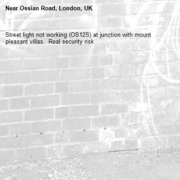 Street light not working (OS12S) at junction with mount pleasant villas.  Real security risk-Ossian Road, London, UK