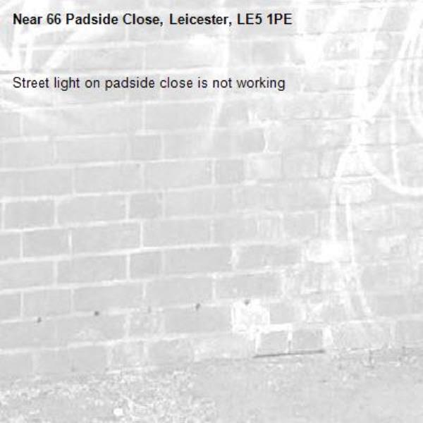 Street light on padside close is not working-66 Padside Close, Leicester, LE5 1PE