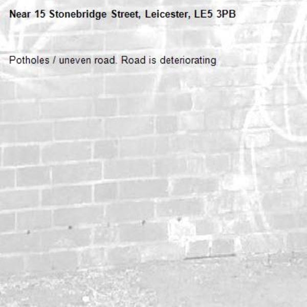 Potholes / uneven road. Road is deteriorating -15 Stonebridge Street, Leicester, LE5 3PB