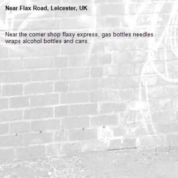 Near the corner shop flaxy express, gas bottles needles wraps alcohol bottles and cans. -Flax Road, Leicester, UK