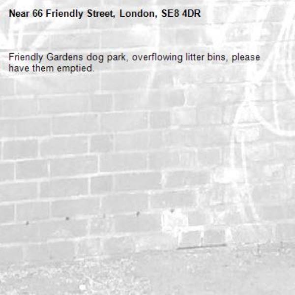 Friendly Gardens dog park, overflowing litter bins, please have them emptied. -66 Friendly Street, London, SE8 4DR