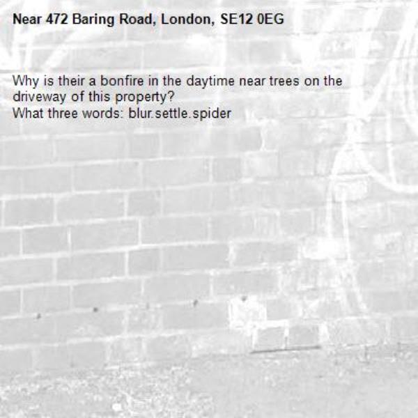 Why is their a bonfire in the daytime near trees on the driveway of this property?
What three words: blur.settle.spider-472 Baring Road, London, SE12 0EG