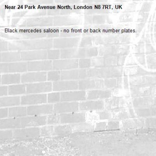 Black mercedes saloon - no front or back number plates.-24 Park Avenue North, London N8 7RT, UK