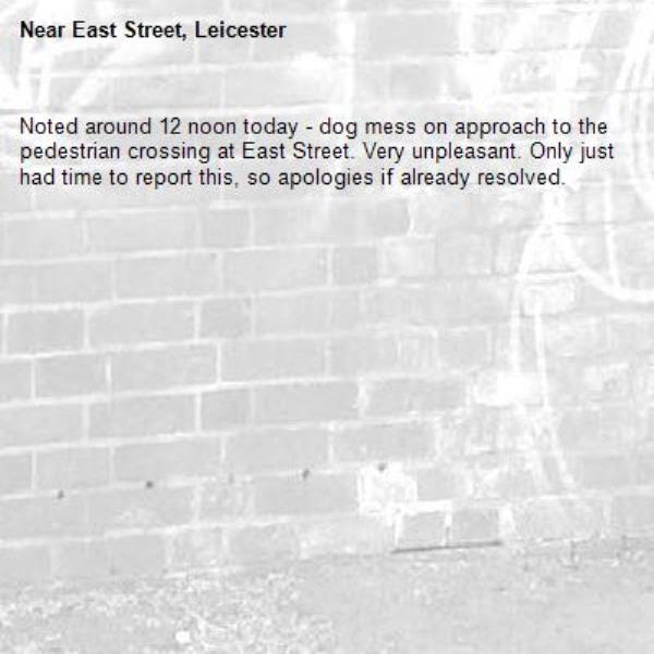 Noted around 12 noon today - dog mess on approach to the pedestrian crossing at East Street. Very unpleasant. Only just had time to report this, so apologies if already resolved.-East Street, Leicester