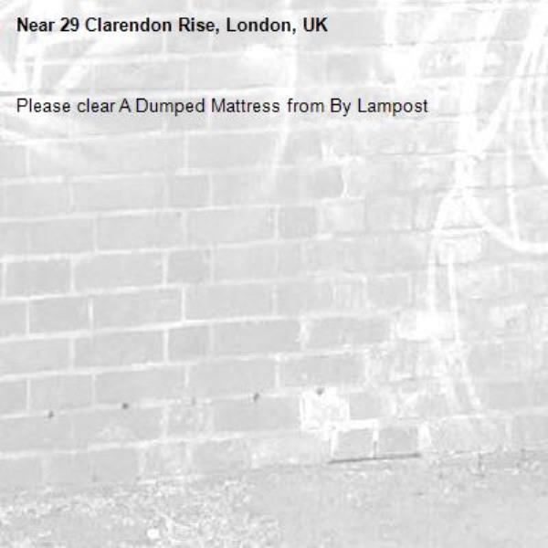 Please clear A Dumped Mattress from By Lampost
-29 Clarendon Rise, London, UK