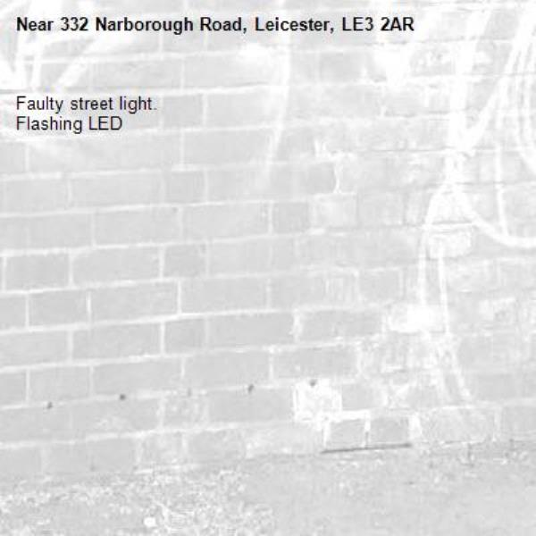 Faulty street light. 
Flashing LED-332 Narborough Road, Leicester, LE3 2AR