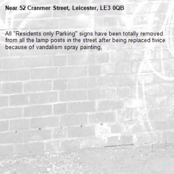 All "Residents only Parking" signs have been totally removed from all the lamp posts in the street after being replaced twice because of vandalism spray painting,-52 Cranmer Street, Leicester, LE3 0QB