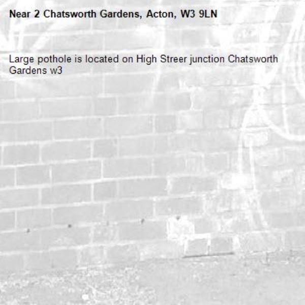 Large pothole is located on High Streer junction Chatsworth Gardens w3-2 Chatsworth Gardens, Acton, W3 9LN
