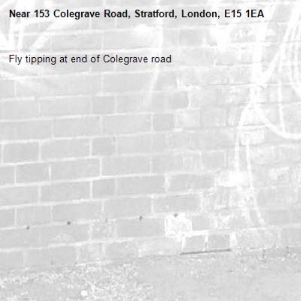 Fly tipping at end of Colegrave road -153 Colegrave Road, Stratford, London, E15 1EA