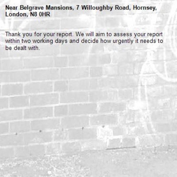 Thank you for your report. We will aim to assess your report within two working days and decide how urgently it needs to be dealt with.-Belgrave Mansions, 7 Willoughby Road, Hornsey, London, N8 0HR