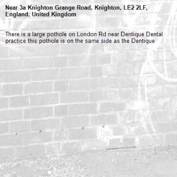There is a large pothole on London Rd near Dentique Dental practice this pothole is on the same side as the Dentique-3a Knighton Grange Road, Knighton, LE2 2LF, England, United Kingdom