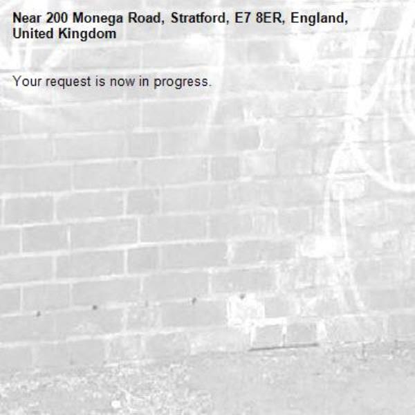 Your request is now in progress.-200 Monega Road, Stratford, E7 8ER, England, United Kingdom