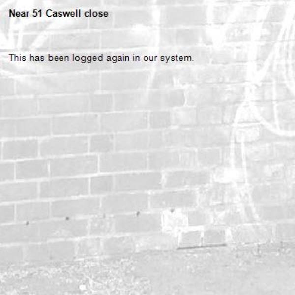 This has been logged again in our system. -51 Caswell close 