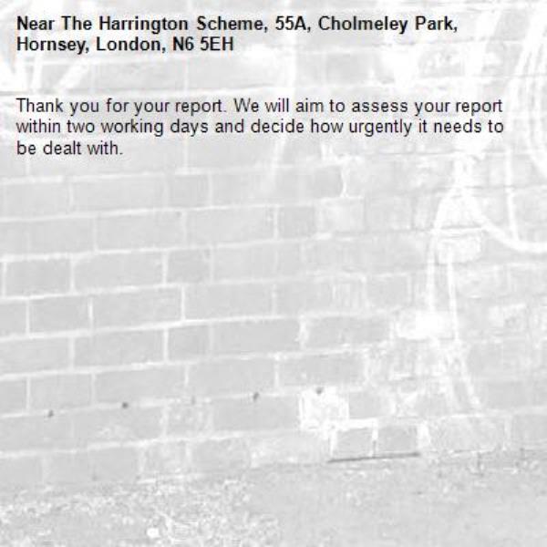 Thank you for your report. We will aim to assess your report within two working days and decide how urgently it needs to be dealt with.-The Harrington Scheme, 55A, Cholmeley Park, Hornsey, London, N6 5EH