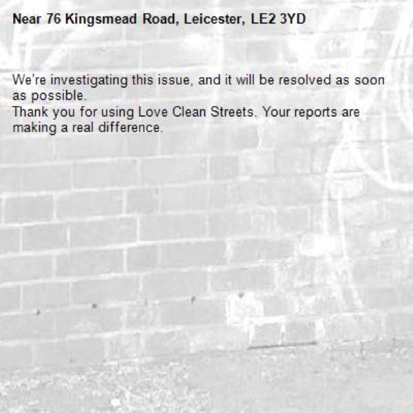 We’re investigating this issue, and it will be resolved as soon as possible.
Thank you for using Love Clean Streets. Your reports are making a real difference.
-76 Kingsmead Road, Leicester, LE2 3YD
