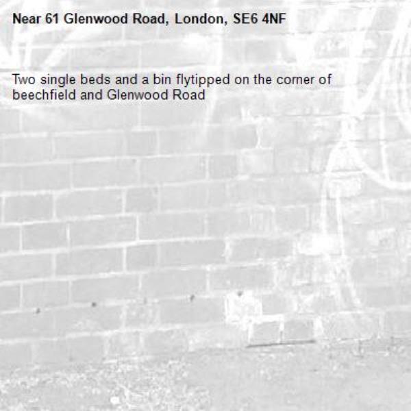 Two single beds and a bin flytipped on the corner of beechfield and Glenwood Road -61 Glenwood Road, London, SE6 4NF