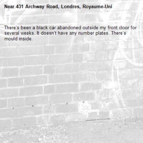 There’s been a black car abandoned outside my front door for several weeks. It doesn’t have any number plates. There’s mould inside.-431 Archway Road, Londres, Royaume-Uni
