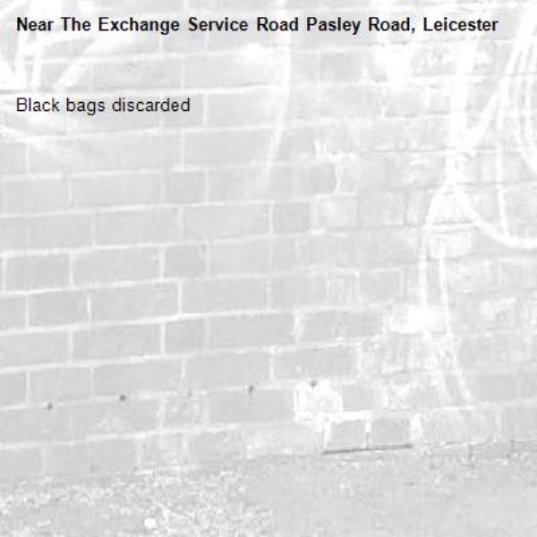 Black bags discarded-The Exchange Service Road Pasley Road, Leicester