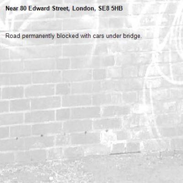 Road permanently blocked with cars under bridge.-80 Edward Street, London, SE8 5HB