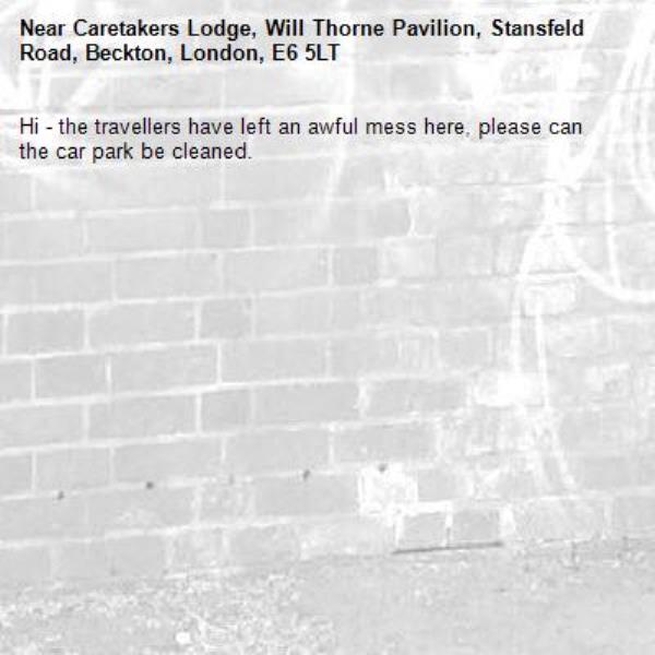 Hi - the travellers have left an awful mess here, please can the car park be cleaned.-Caretakers Lodge, Will Thorne Pavilion, Stansfeld Road, Beckton, London, E6 5LT