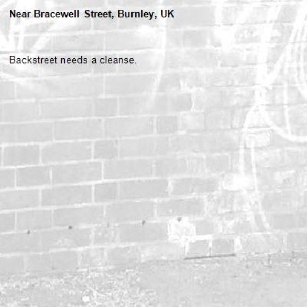 Backstreet needs a cleanse. -Bracewell Street, Burnley, UK