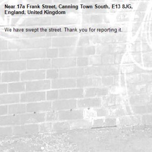 We have swept the street. Thank you for reporting it.-17a Frank Street, Canning Town South, E13 8JG, England, United Kingdom
