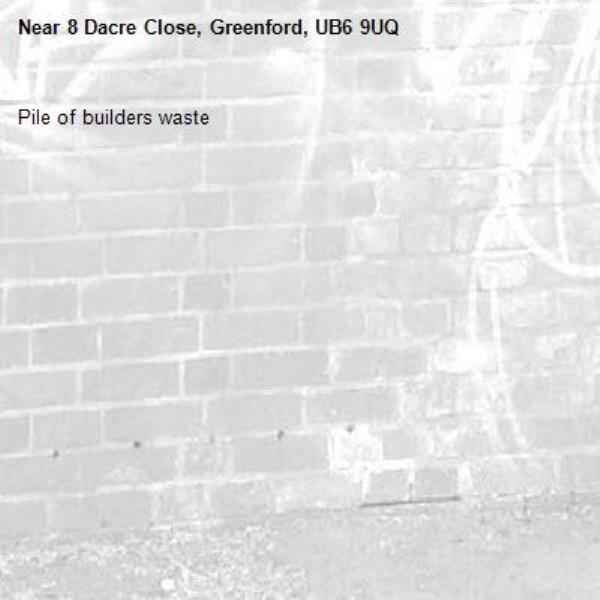 Pile of builders waste-8 Dacre Close, Greenford, UB6 9UQ