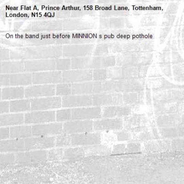 On the band just before MINNION s pub deep pothole-Flat A, Prince Arthur, 158 Broad Lane, Tottenham, London, N15 4QJ