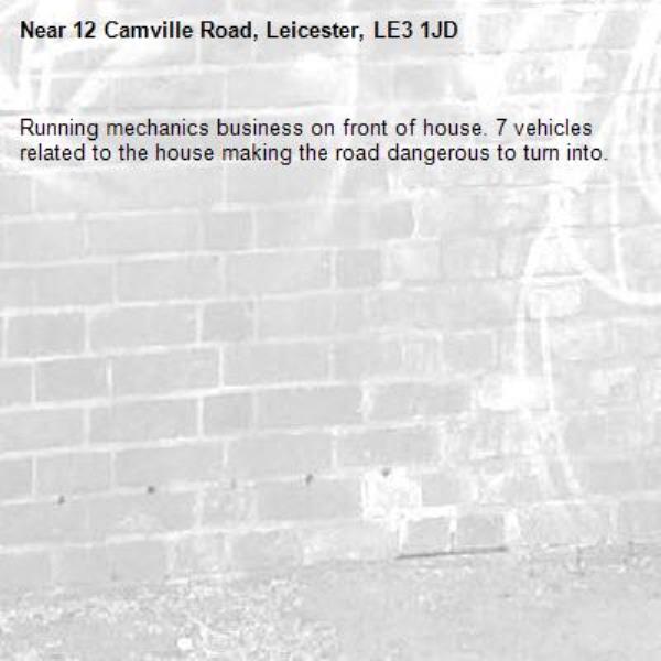 Running mechanics business on front of house. 7 vehicles related to the house making the road dangerous to turn into.  -12 Camville Road, Leicester, LE3 1JD