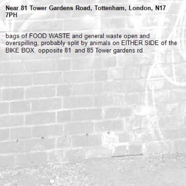 bags of FOOD WASTE and general waste open and overspilling, probably split by animals on EITHER SIDE of the BIKE BOX  opposite 81  and 85 Tower gardens rd-81 Tower Gardens Road, Tottenham, London, N17 7PH