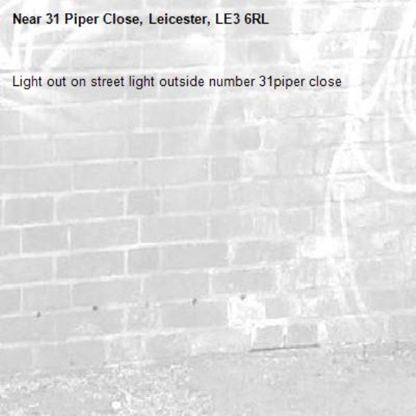 Light out on street light outside number 31piper close -31 Piper Close, Leicester, LE3 6RL
