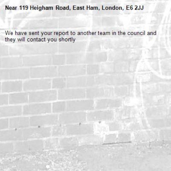 We have sent your report to another team in the council and they will contact you shortly-119 Heigham Road, East Ham, London, E6 2JJ